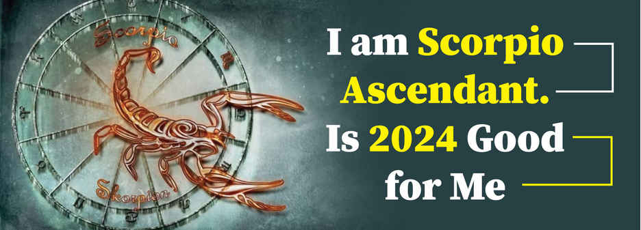 I am Scorpio ascendant. Is 2024 good for me 